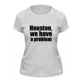 Женская футболка с принтом Houston, we have a problem в Екатеринбурге,  |  | Тематика изображения на принте: 