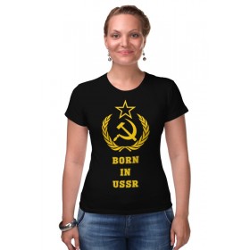 Женская футболка стрэйч с принтом Рожденный в СССР (Born in USSR) в Екатеринбурге,  |  | Тематика изображения на принте: 