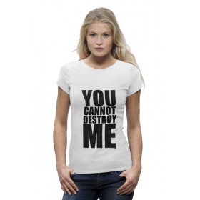 Женская футболка Premium с принтом YOU CANNOT DESTROY ME в Екатеринбурге,  |  | 