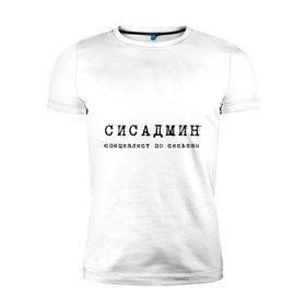 Мужская футболка премиум с принтом Сисадмин - спец по сиськам в Екатеринбурге, 92% хлопок, 8% лайкра | приталенный силуэт, круглый вырез ворота, длина до линии бедра, короткий рукав | сисадмин | спец