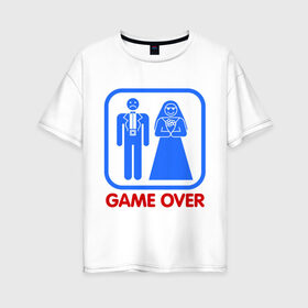 Женская футболка хлопок Oversize с принтом Game over в Екатеринбурге, 100% хлопок | свободный крой, круглый ворот, спущенный рукав, длина до линии бедер
 | game over | жених | игра закончена | невеста