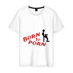 Мужская футболка хлопок с принтом Born to porn в Екатеринбурге, 100% хлопок | прямой крой, круглый вырез горловины, длина до линии бедер, слегка спущенное плечо. | Тематика изображения на принте: 