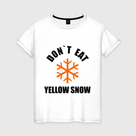 Женская футболка хлопок с принтом Не ешьте жёлтый снег! в Екатеринбурге, 100% хлопок | прямой крой, круглый вырез горловины, длина до линии бедер, слегка спущенное плечо | желтый | зима | снег | сугроб | сугробы