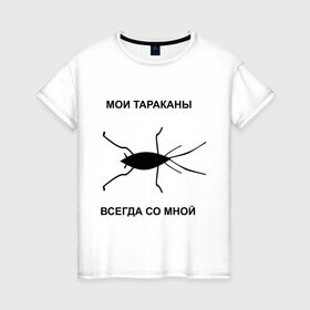 Женская футболка хлопок с принтом Тараканы всегда со мной в Екатеринбурге, 100% хлопок | прямой крой, круглый вырез горловины, длина до линии бедер, слегка спущенное плечо | Тематика изображения на принте: мои тараканы | тараканы | тараканы в голове | тараканы всегда со мной