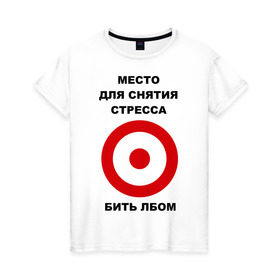 Женская футболка хлопок с принтом Место для снятия стресса в Екатеринбурге, 100% хлопок | прямой крой, круглый вырез горловины, длина до линии бедер, слегка спущенное плечо | бить | голова | лбом | мишень | нервный | нервы | срыв | ударить