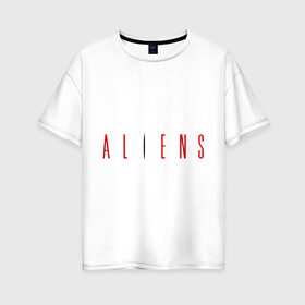 Женская футболка хлопок Oversize с принтом ALIENS в Екатеринбурге, 100% хлопок | свободный крой, круглый ворот, спущенный рукав, длина до линии бедер
 | alien | aliens | пришельцы | чужие | чужой
