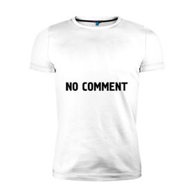 Мужская футболка премиум с принтом No comment в Екатеринбурге, 92% хлопок, 8% лайкра | приталенный силуэт, круглый вырез ворота, длина до линии бедра, короткий рукав | без комментариев | замечания | комментарии | мнение | нет комментариев