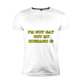 Мужская футболка премиум с принтом I am not gay в Екатеринбурге, 92% хлопок, 8% лайкра | приталенный силуэт, круглый вырез ворота, длина до линии бедра, короткий рукав | гетеро | мой муж | ориентация | я