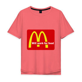 Мужская футболка хлопок Oversize с принтом Will work for food. в Екатеринбурге, 100% хлопок | свободный крой, круглый ворот, “спинка” длиннее передней части | mcdonald s | mcdonalds | макдоналдс | макдональдс | фаст фуд | фастфуд