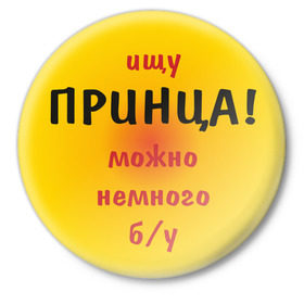 Значок с принтом Ищу принца в Екатеринбурге,  металл | круглая форма, металлическая застежка в виде булавки | ищу | любовь | пара | принц | спутник