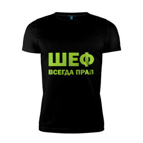 Мужская футболка премиум с принтом Шеф всегда прав в Екатеринбурге, 92% хлопок, 8% лайкра | приталенный силуэт, круглый вырез ворота, длина до линии бедра, короткий рукав | всегда прав | начальник | подчиненный | работа | руководитель | руководство | шеф