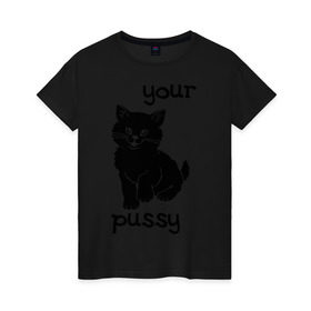 Женская футболка хлопок с принтом Your pussy в Екатеринбурге, 100% хлопок | прямой крой, круглый вырез горловины, длина до линии бедер, слегка спущенное плечо | pussy | your pussy | домашние животные | животные | киса | киска | кошечка | кошка | кошки | твоя | твоя киска