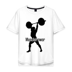 Мужская футболка хлопок Oversize с принтом Muscle Power в Екатеринбурге, 100% хлопок | свободный крой, круглый ворот, “спинка” длиннее передней части | powerlifting