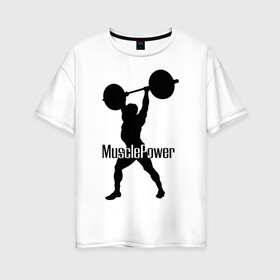 Женская футболка хлопок Oversize с принтом Muscle Power в Екатеринбурге, 100% хлопок | свободный крой, круглый ворот, спущенный рукав, длина до линии бедер
 | powerlifting
