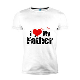 Мужская футболка премиум с принтом I love my father в Екатеринбурге, 92% хлопок, 8% лайкра | приталенный силуэт, круглый вырез ворота, длина до линии бедра, короткий рукав | father | i love | батя | дети | отец | папа | родители | родственники | семья | сердце | я люблю
