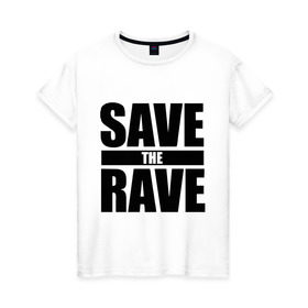 Женская футболка хлопок с принтом save the rave в Екатеринбурге, 100% хлопок | прямой крой, круглый вырез горловины, длина до линии бедер, слегка спущенное плечо | rave | save the rave | музыка | рейв | фестиваль | электронная музыка