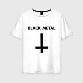 Женская футболка хлопок Oversize с принтом Black metal в Екатеринбурге, 100% хлопок | свободный крой, круглый ворот, спущенный рукав, длина до линии бедер
 | heavy metal | metal | muse | rock | trash metal | альтернатива | квартет | лица | метал | рок | рок группа | рок группы | трэш метал | хеви метал