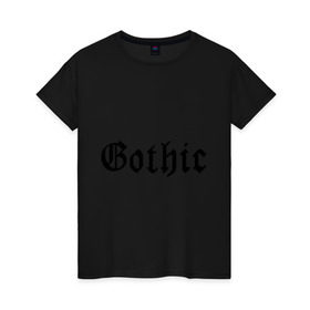 Женская футболка хлопок с принтом Gothic в Екатеринбурге, 100% хлопок | прямой крой, круглый вырез горловины, длина до линии бедер, слегка спущенное плечо | gothic | гот | готам | готик | готика | готическая музыка | готы