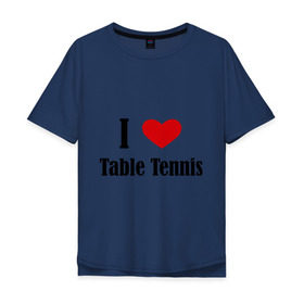 Мужская футболка хлопок Oversize с принтом Я люблю настольный теннис в Екатеринбурге, 100% хлопок | свободный крой, круглый ворот, “спинка” длиннее передней части | Тематика изображения на принте: tennis