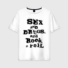 Женская футболка хлопок Oversize с принтом Sex and drugs and rock n roll (2) в Екатеринбурге, 100% хлопок | свободный крой, круглый ворот, спущенный рукав, длина до линии бедер
 | drugs | rock | rocknroll | рок | рок н ролл | рокролл