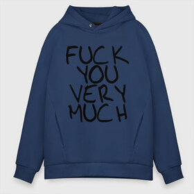 Мужское худи Oversize хлопок с принтом Fuck you very much в Екатеринбурге, френч-терри — 70% хлопок, 30% полиэстер. Мягкий теплый начес внутри —100% хлопок | боковые карманы, эластичные манжеты и нижняя кромка, капюшон на магнитной кнопке | Тематика изображения на принте: большое | очень | сильно