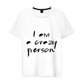 Мужская футболка хлопок с принтом Crazy person в Екатеринбурге, 100% хлопок | прямой крой, круглый вырез горловины, длина до линии бедер, слегка спущенное плечо. | crazy | i am crazy | person | дурной | сумасшедший | чокнутый | чудной | шизик