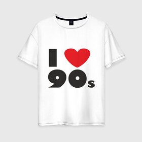 Женская футболка хлопок Oversize с принтом Люблю 90-ые в Екатеринбурге, 100% хлопок | свободный крой, круглый ворот, спущенный рукав, длина до линии бедер
 | 90s | 90е | музыка | ретро | слушать | старые песни | стиль | я люблю