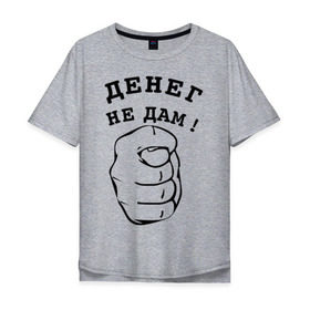 Мужская футболка хлопок Oversize с принтом Денег не дам в Екатеринбурге, 100% хлопок | свободный крой, круглый ворот, “спинка” длиннее передней части | Тематика изображения на принте: денег не дам | деньги | фиг | фига