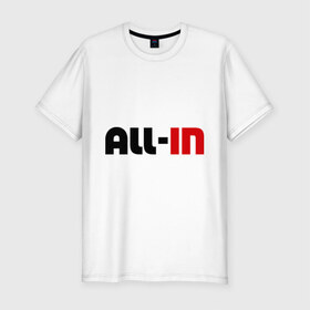 Мужская футболка премиум с принтом All-in в Екатеринбурге, 92% хлопок, 8% лайкра | приталенный силуэт, круглый вырез ворота, длина до линии бедра, короткий рукав | all in | allin | poker | банк | ва банк | выигрыш | покер | ставка