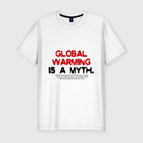 Мужская футболка премиум с принтом Глобальное потепление является мифом в Екатеринбурге, 92% хлопок, 8% лайкра | приталенный силуэт, круглый вырез ворота, длина до линии бедра, короткий рукав | Тематика изображения на принте: 