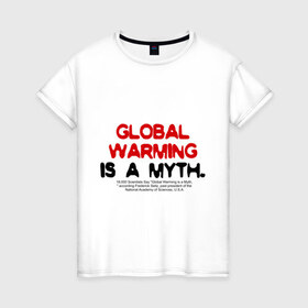 Женская футболка хлопок с принтом Глобальное потепление является мифом в Екатеринбурге, 100% хлопок | прямой крой, круглый вырез горловины, длина до линии бедер, слегка спущенное плечо | 