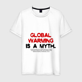 Мужская футболка хлопок с принтом Глобальное потепление является мифом в Екатеринбурге, 100% хлопок | прямой крой, круглый вырез горловины, длина до линии бедер, слегка спущенное плечо. | Тематика изображения на принте: 