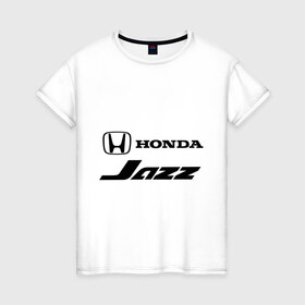 Женская футболка хлопок с принтом Honda jazz в Екатеринбурге, 100% хлопок | прямой крой, круглый вырез горловины, длина до линии бедер, слегка спущенное плечо | Тематика изображения на принте: honda | honda jazz | jazz | джаз | хонда | хонда джаз