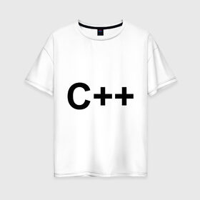 Женская футболка хлопок Oversize с принтом C++ в Екатеринбурге, 100% хлопок | свободный крой, круглый ворот, спущенный рукав, длина до линии бедер
 | c++ | админу | ооп | программирование