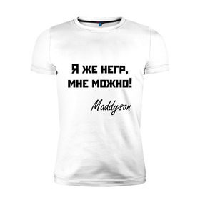 Мужская футболка премиум с принтом Я же негр, мне можно! в Екатеринбурге, 92% хлопок, 8% лайкра | приталенный силуэт, круглый вырез ворота, длина до линии бедра, короткий рукав | maddyson | madyson | niger | мне можно | мэддисон | мэдисон | нига | нигрила