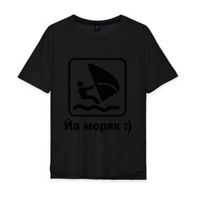 Мужская футболка хлопок Oversize с принтом Йа моряк в Екатеринбурге, 100% хлопок | свободный крой, круглый ворот, “спинка” длиннее передней части | Тематика изображения на принте: виндсерфинг | йа моряк )водный | море | морячок | парус | плавать | спорт | яхта