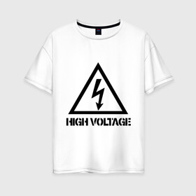 Женская футболка хлопок Oversize с принтом High Voltage в Екатеринбурге, 100% хлопок | свободный крой, круглый ворот, спущенный рукав, длина до линии бедер
 | high voltagehigh voltage | внимание | высокое напряжение | знак