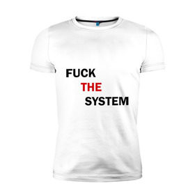 Мужская футболка премиум с принтом Fuck the system в Екатеринбурге, 92% хлопок, 8% лайкра | приталенный силуэт, круглый вырез ворота, длина до линии бедра, короткий рукав | Тематика изображения на принте: бороться | законы | мат | мир | система
