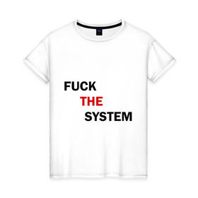 Женская футболка хлопок с принтом Fuck the system в Екатеринбурге, 100% хлопок | прямой крой, круглый вырез горловины, длина до линии бедер, слегка спущенное плечо | бороться | законы | мат | мир | система