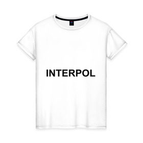 Женская футболка хлопок с принтом Interpol в Екатеринбурге, 100% хлопок | прямой крой, круглый вырез горловины, длина до линии бедер, слегка спущенное плечо | interpol | интерпол | спецслужбы