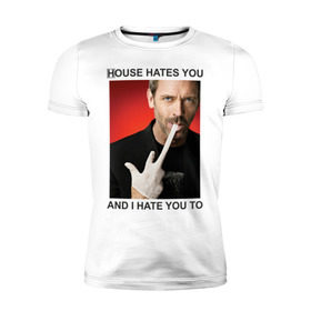 Мужская футболка премиум с принтом House Hates You. And I Hate You To. в Екатеринбурге, 92% хлопок, 8% лайкра | приталенный силуэт, круглый вырез ворота, длина до линии бедра, короткий рукав | everybody lies | haus | house | house md | все лгут | доктор | хауз | хаус | хью лори