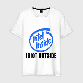Мужская футболка хлопок с принтом Intel inside - idiot outside в Екатеринбурге, 100% хлопок | прямой крой, круглый вырез горловины, длина до линии бедер, слегка спущенное плечо. | inside | intel | люди