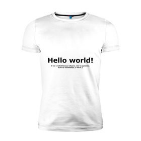 Мужская футболка премиум с принтом Hello World! в Екатеринбурге, 92% хлопок, 8% лайкра | приталенный силуэт, круглый вырез ворота, длина до линии бедра, короткий рукав | hello world | о чем я | о чем я )если ты понимаешь | привет мир | программирование | у нас с тобой больше общего | чем ты думаешь | чем ты думаешь.
если ты понимаешь