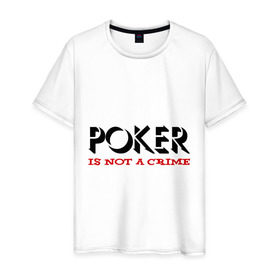 Мужская футболка хлопок с принтом Poker Is Not A Crime в Екатеринбурге, 100% хлопок | прямой крой, круглый вырез горловины, длина до линии бедер, слегка спущенное плечо. | not a crime | poker | не преступление | покекер | преступление