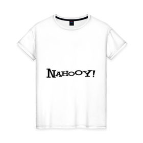 Женская футболка хлопок с принтом Nahooy! в Екатеринбурге, 100% хлопок | прямой крой, круглый вырез горловины, длина до линии бедер, слегка спущенное плечо | yahoo | мат