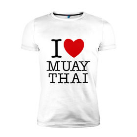 Мужская футболка премиум с принтом I love Muay Thai в Екатеринбурге, 92% хлопок, 8% лайкра | приталенный силуэт, круглый вырез ворота, длина до линии бедра, короткий рукав | муай тай