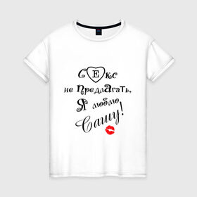 Женская футболка хлопок с принтом Секс не предлагать люблю Сашу в Екатеринбурге, 100% хлопок | прямой крой, круглый вырез горловины, длина до линии бедер, слегка спущенное плечо | люблю сашу | саша