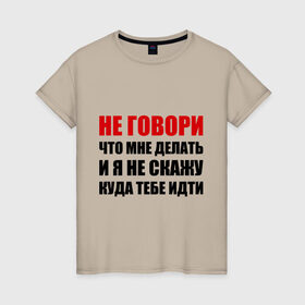Женская футболка хлопок с принтом Не говори, что мне делать в Екатеринбурге, 100% хлопок | прямой крой, круглый вырез горловины, длина до линии бедер, слегка спущенное плечо | делать | куда тебе идти | не говори | я не скажу