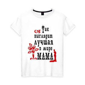 Женская футболка хлопок с принтом Лучшая в мире мама в Екатеринбурге, 100% хлопок | прямой крой, круглый вырез горловины, длина до линии бедер, слегка спущенное плечо | для мамы | лучшая в мире мама | мама | матери | подарок подарок маме