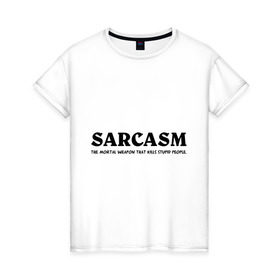 Женская футболка хлопок с принтом Sarcasm в Екатеринбурге, 100% хлопок | прямой крой, круглый вырез горловины, длина до линии бедер, слегка спущенное плечо | Тематика изображения на принте: глупость | глупые люди | ирония | прикол | сарказм | шутка | юмор